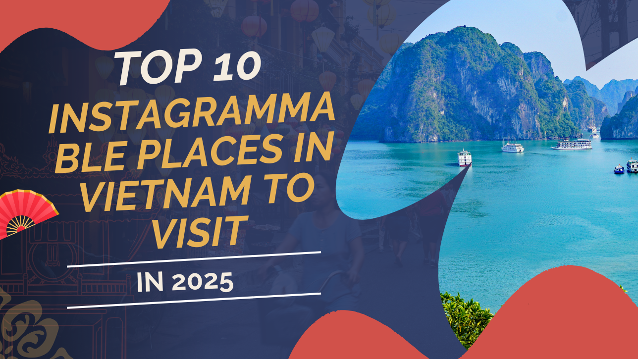 Top 10 Instagrammable Places in Vietnam to Visit in 2025