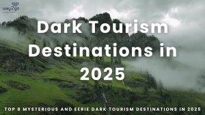 Top 8 Mysterious and Eerie Dark Tourism Destinations in 2025