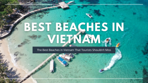 The Best Beaches in Vietnam That Tourists Shouldn’t Miss