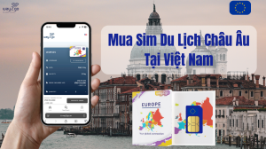 Mua Sim Du Lịch Châu Âu Tại Việt Nam: Giá Rẻ, Kích Hoạt Nhanh
