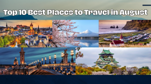 Top 10 Best Places to Travel in August For a Perfect Getaway